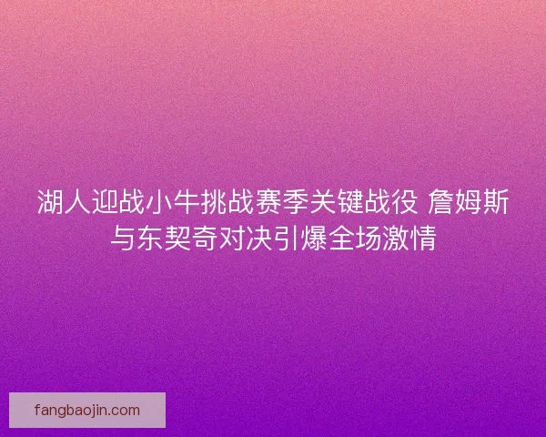 湖人迎战小牛挑战赛季关键战役 詹姆斯与东契奇对决引爆全场激情