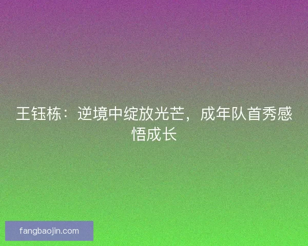 王钰栋：逆境中绽放光芒，成年队首秀感悟成长