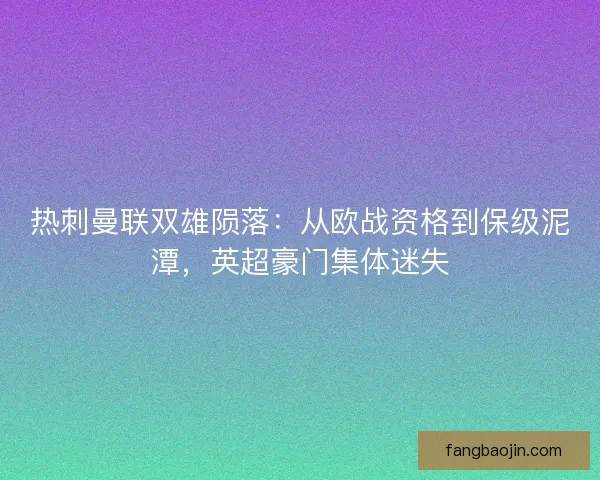 热刺曼联双雄陨落：从欧战资格到保级泥潭，英超豪门集体迷失