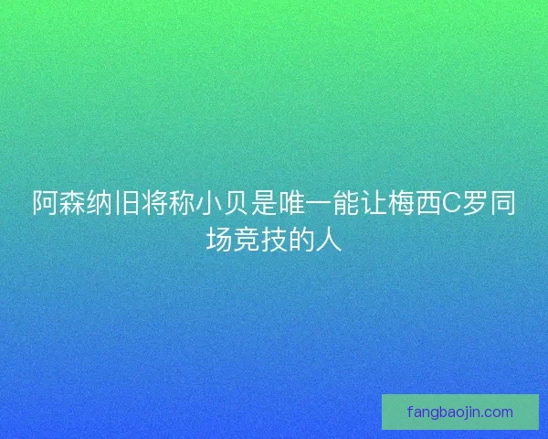 阿森纳旧将称小贝是唯一能让梅西C罗同场竞技的人